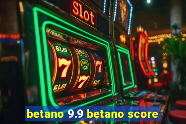 betano 9.9 betano score